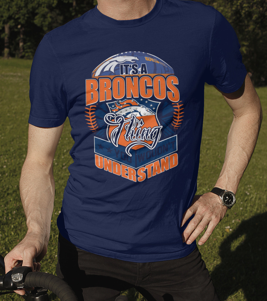 It's A Broncos Thing You Wouldn't Understand T-Shirt