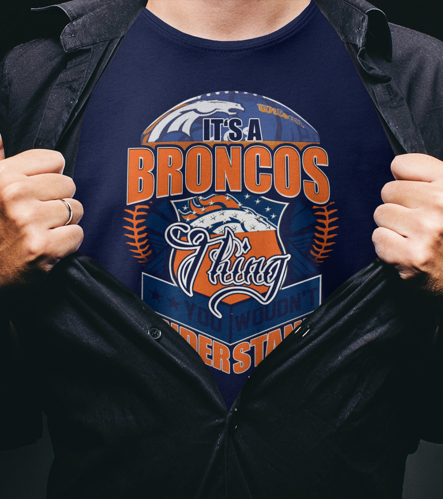 It's A Broncos Thing You Wouldn't Understand T-Shirt