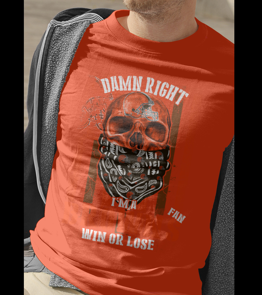 Damn Right I'm A Cleveland Browns Fan Win Or Lose T-Shirt