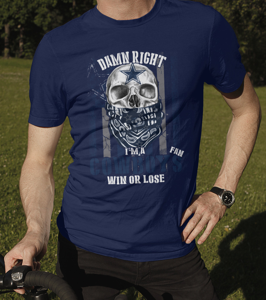 Damn Right I'm A Cowboys Fan Win Or Lose T-Shirt