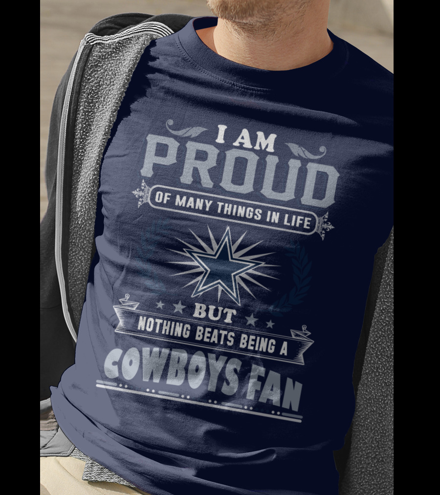 I Am Proud Of Many Things In Life But Nothing Beats Being A Cowboys Fan T-Shirt