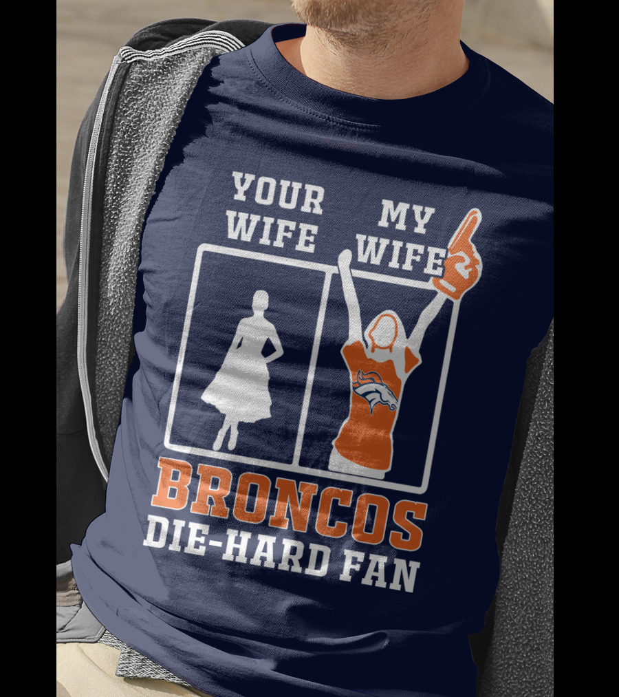 Your Wife My Wife Broncos Die-Hard Fan T-Shirt