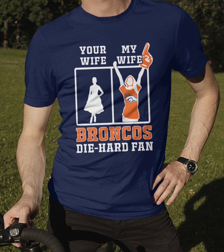Your Wife My Wife Broncos Die-Hard Fan T-Shirt