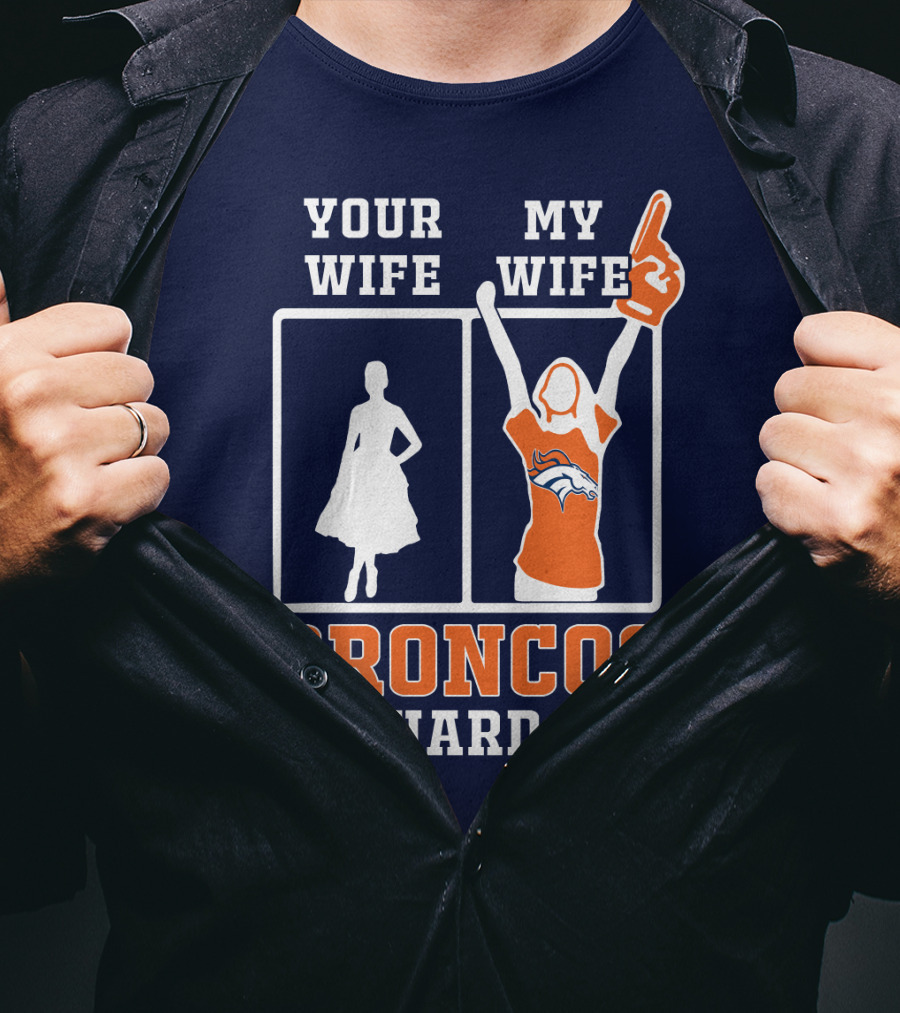 Your Wife My Wife Broncos Die-Hard Fan T-Shirt