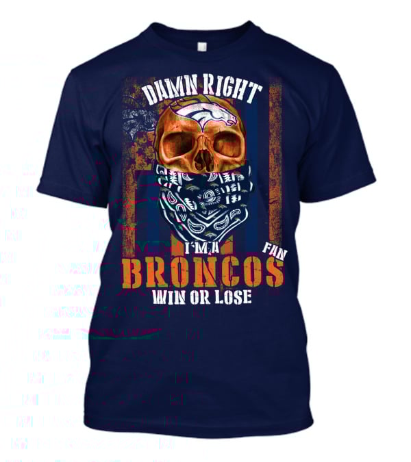 Damn Right I'm A Broncos Fan Win Or Lose T-Shirt