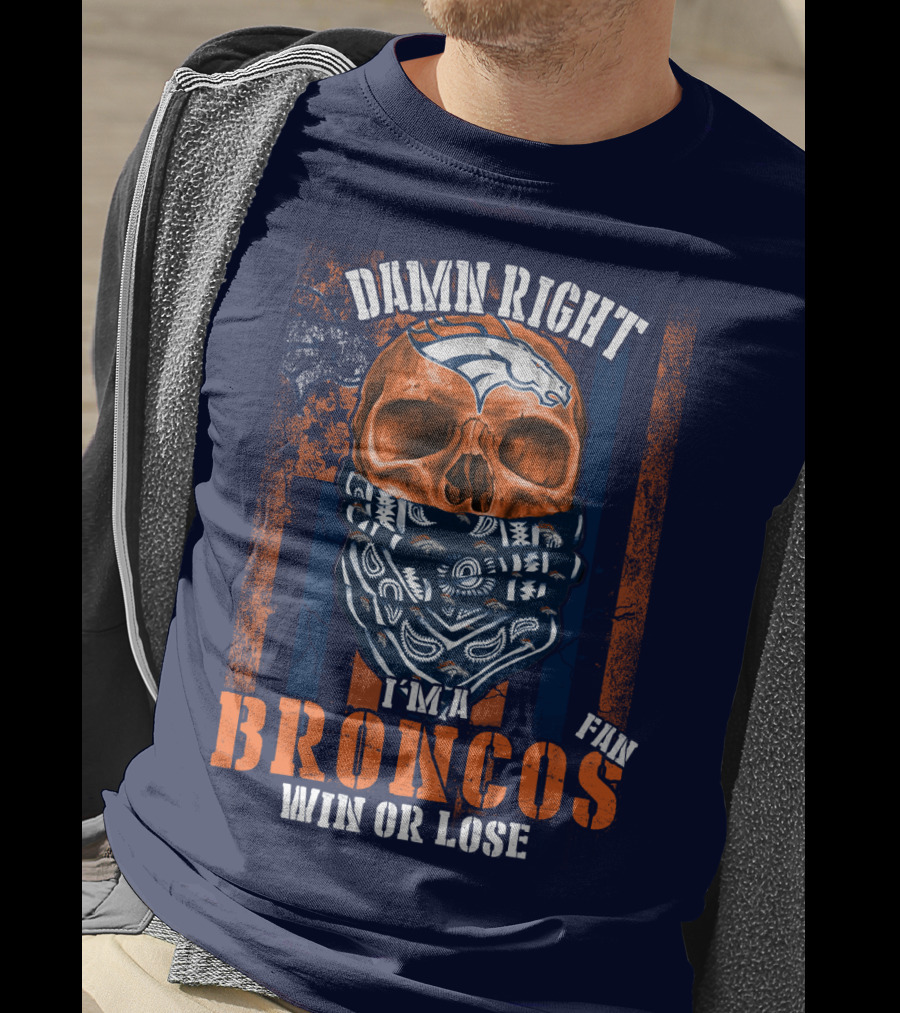 Damn Right I'm A Broncos Fan Win Or Lose T-Shirt