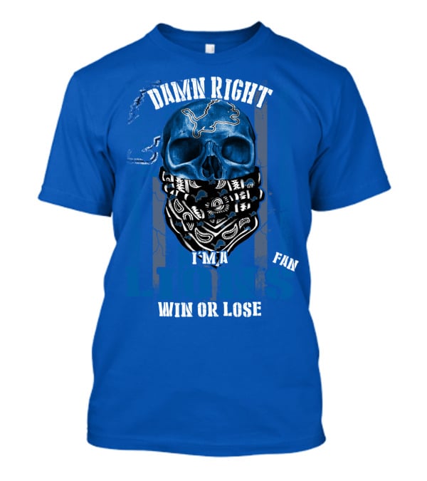 Damn Right I'm A Detroit Lions Fan Win Or Lose T-Shirt