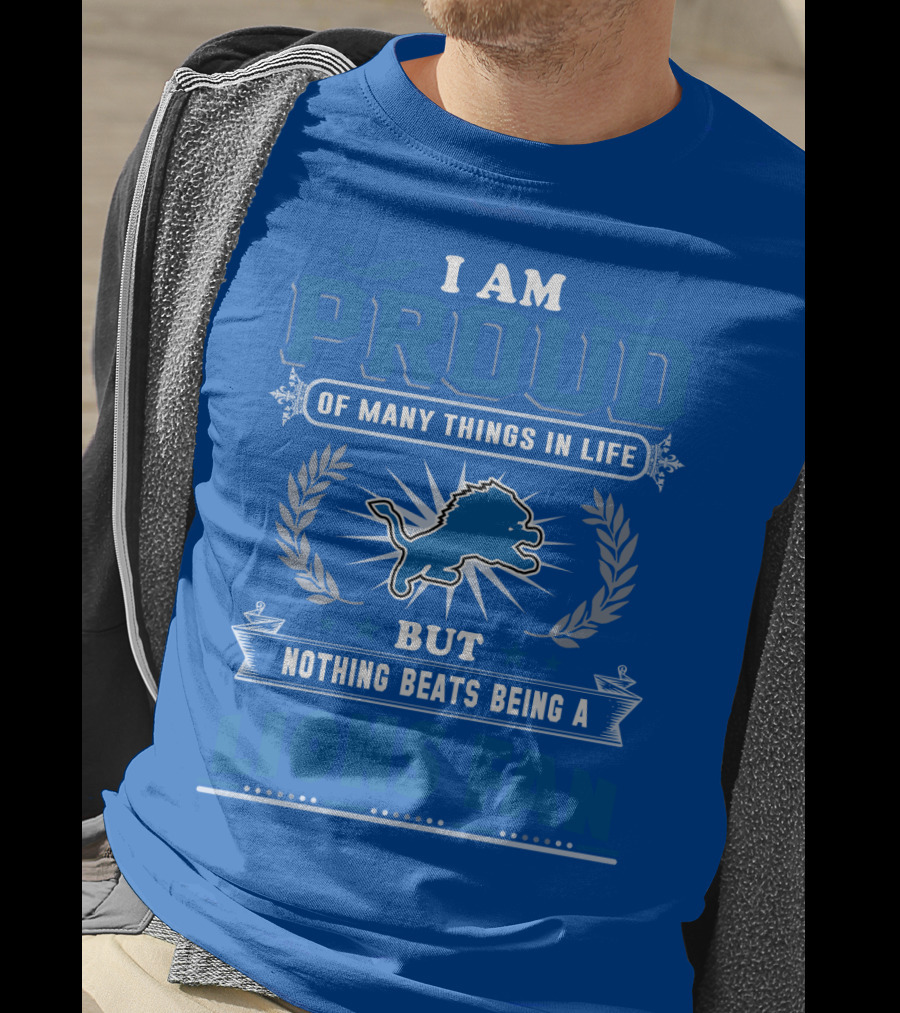 I Am Proud Of Many Things In Life Nothing Beats Being A Detroit Lions Fan T-Shirt