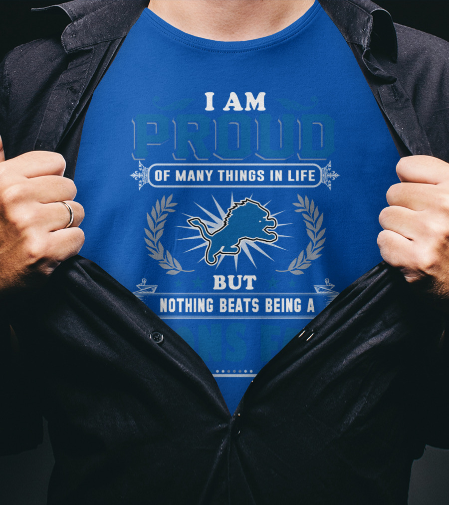 I Am Proud Of Many Things In Life Nothing Beats Being A Detroit Lions Fan T-Shirt