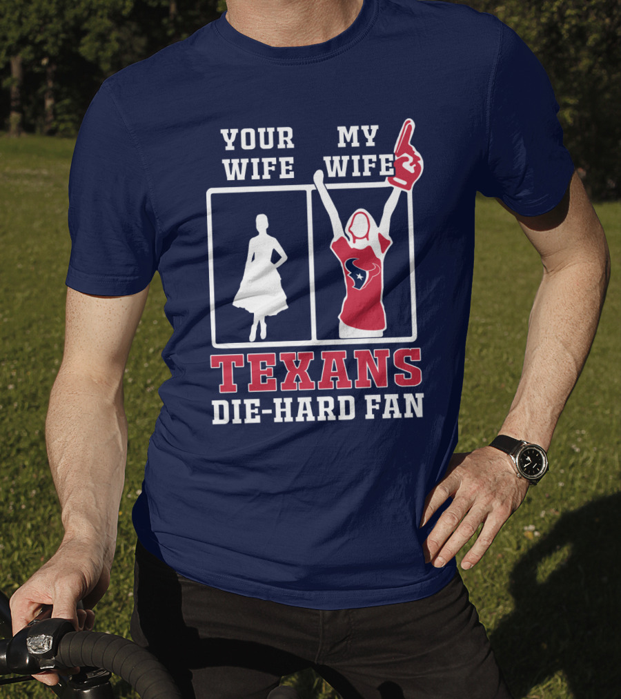 Your Wife My Wife Texans Die-Hard Fan T-Shirt
