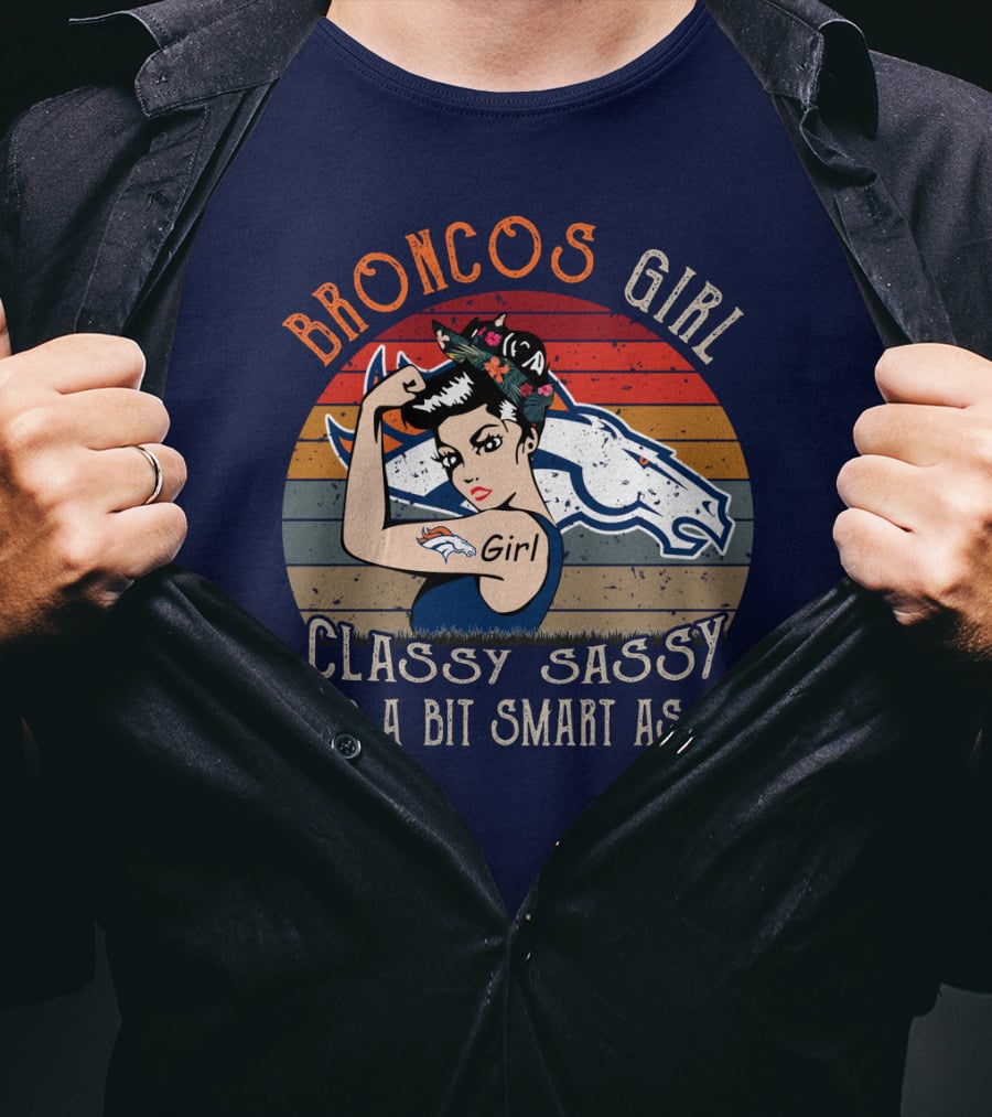 Broncos Girl Classy Sassy And A Bit Smart Assy T-Shirt