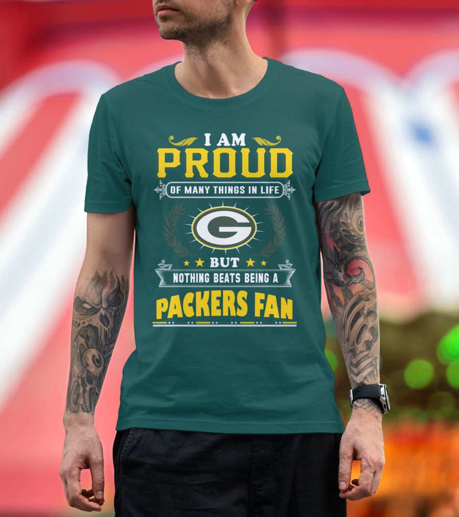 I Am Proud Of Many Things In Life But Nothing Beats Being A Packers Fan T-Shirt