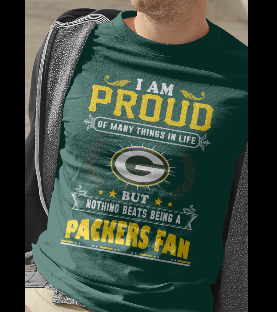 I Am Proud Of Many Things In Life But Nothing Beats Being A Packers Fan T-Shirt