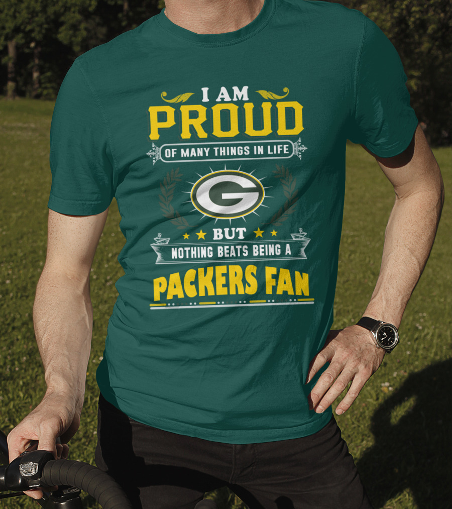 I Am Proud Of Many Things In Life But Nothing Beats Being A Packers Fan T-Shirt