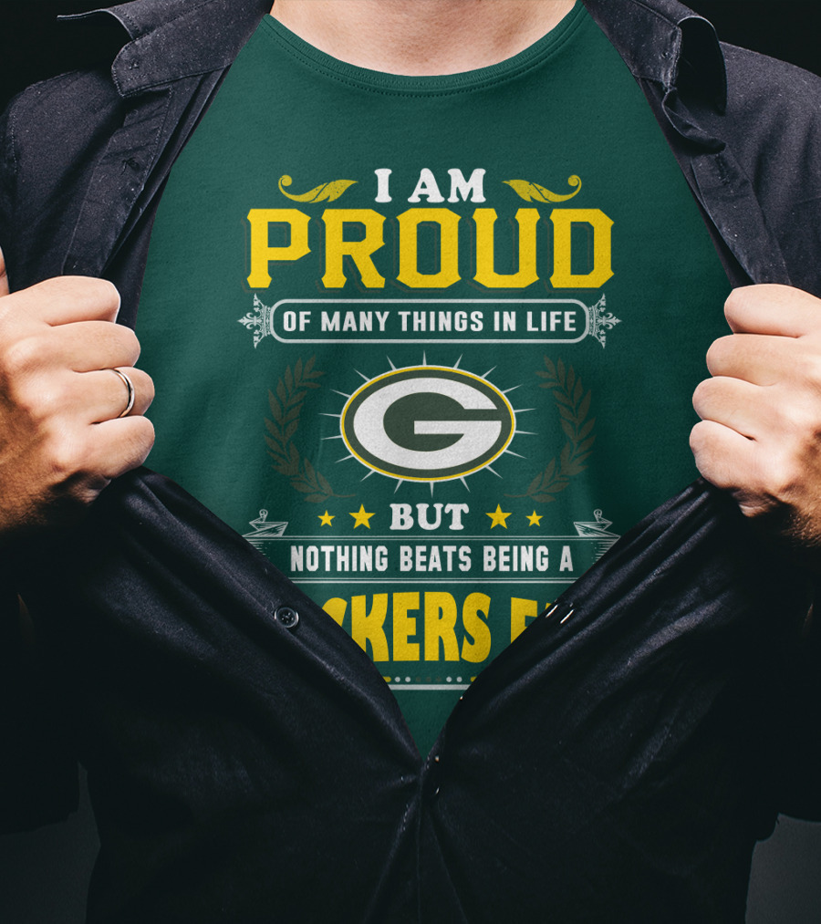 I Am Proud Of Many Things In Life But Nothing Beats Being A Packers Fan T-Shirt