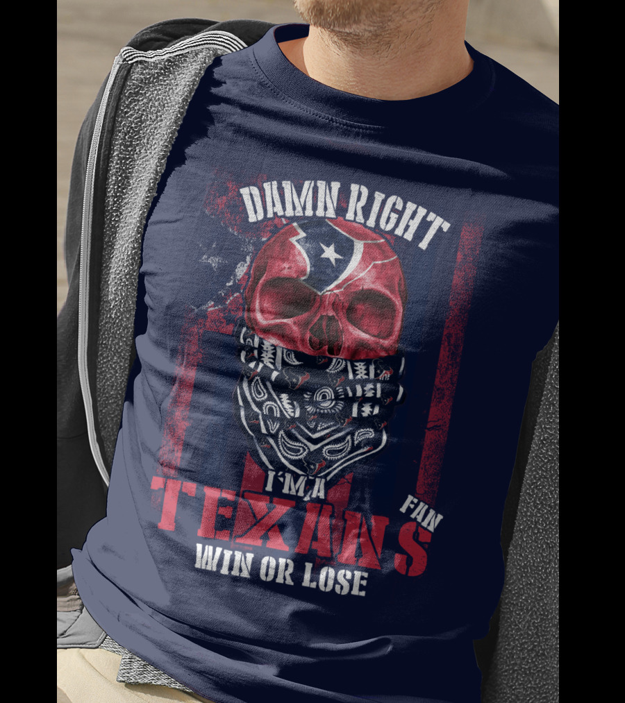 Damn Right I'm A Texans Fan Win Or Lose T-Shirt