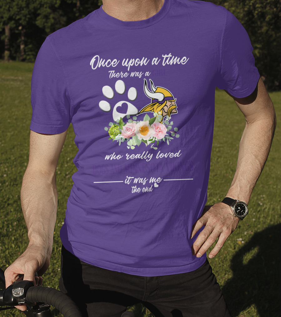 Once Upon A Time There Was A Girl Who Really Loved Dogs And Minnesota Vikings It Was Me The End T-Shirt