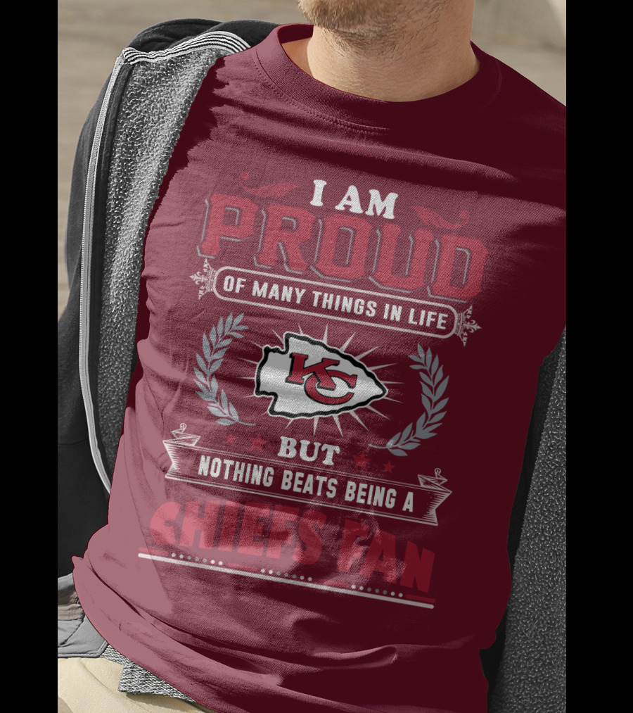 I Am Proud Of Many Things In Life But Nothing Beats Being A Chiefs Fan Kansas City Chiefs T-Shirt