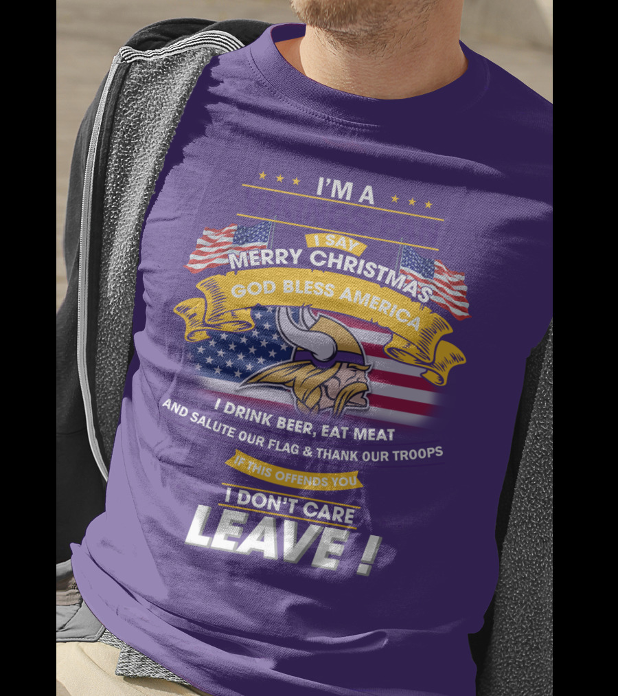 I'm A Vikings Fan Merry Christmas God Bless America I Drink Beer Eat Meat Salute Our Flag Thank Our Troops I Don't Care Leave T-Shirt