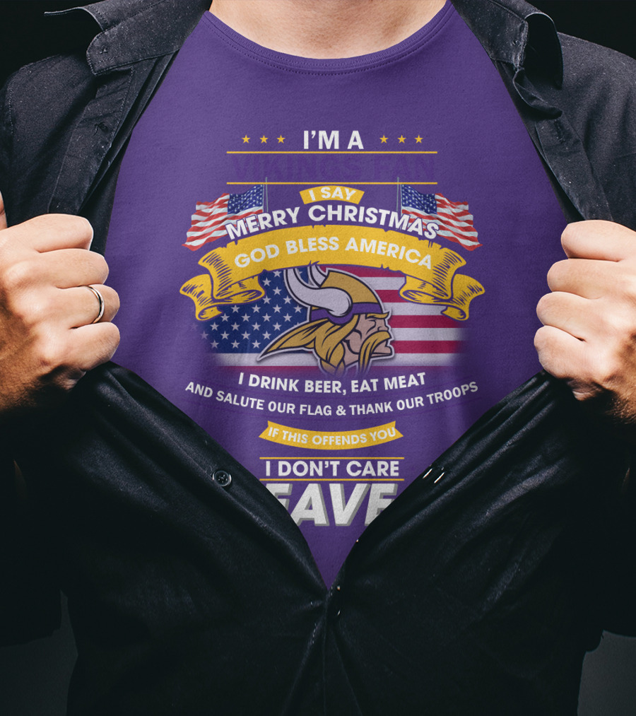 I'm A Vikings Fan Merry Christmas God Bless America I Drink Beer Eat Meat Salute Our Flag Thank Our Troops I Don't Care Leave T-Shirt