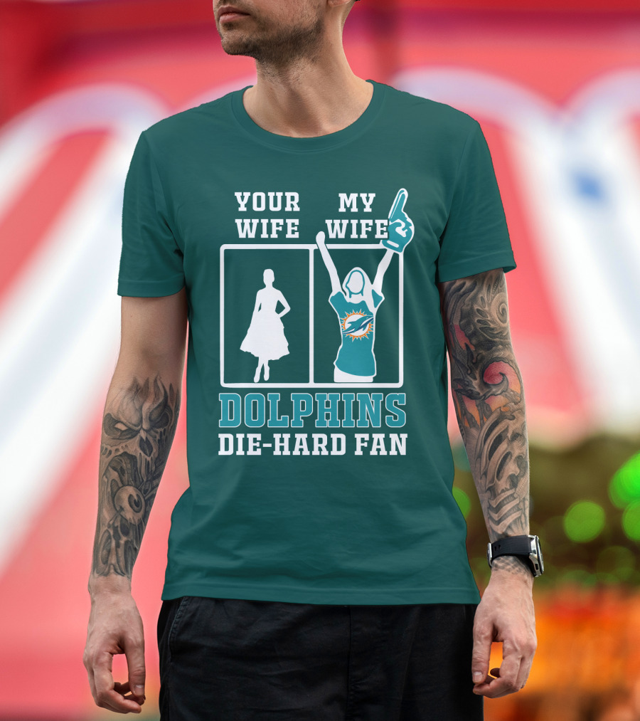 Your Wife My Wife Dolphins Die-Hard Fan T-Shirt