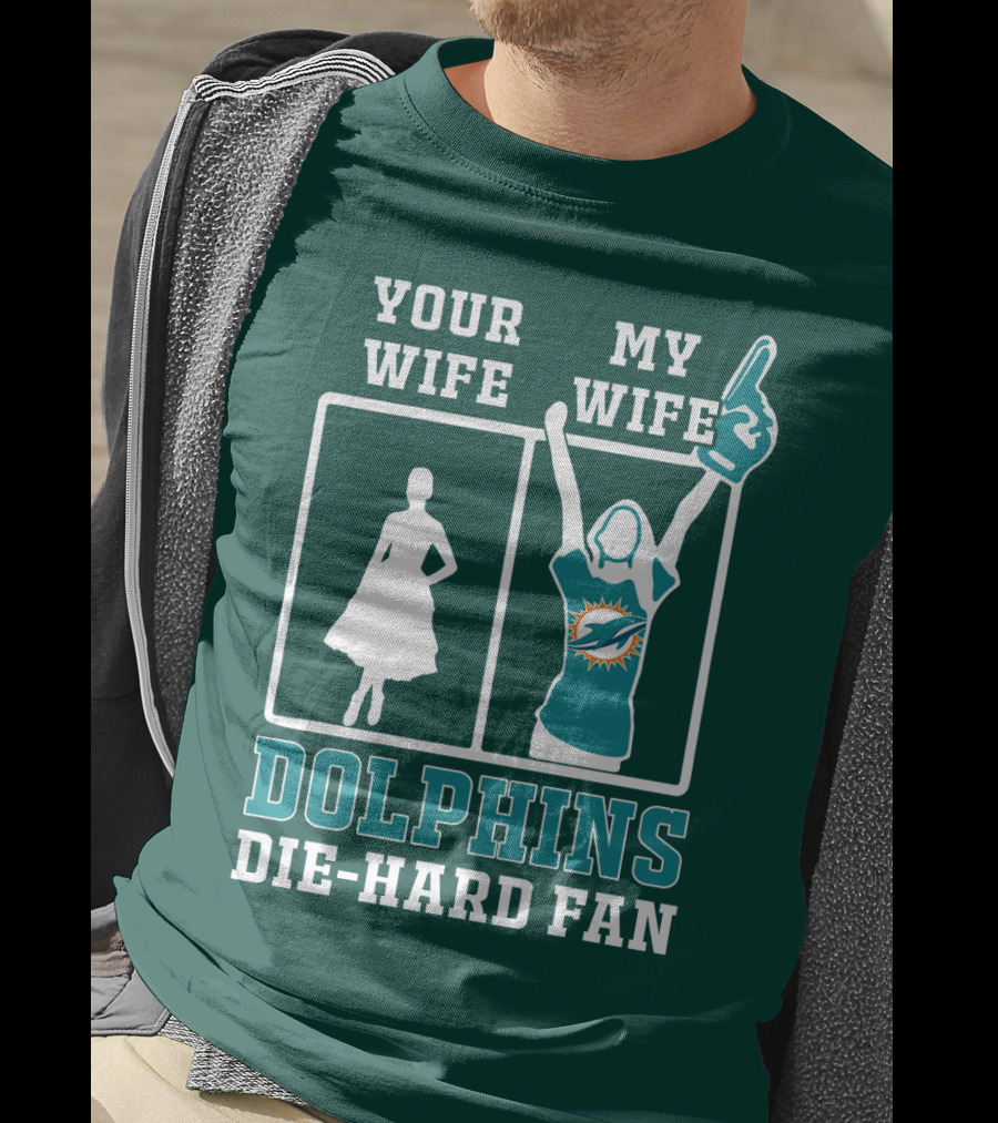 Your Wife My Wife Dolphins Die-Hard Fan T-Shirt
