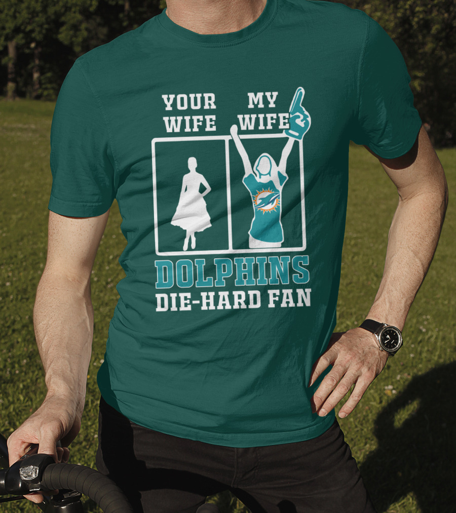 Your Wife My Wife Dolphins Die-Hard Fan T-Shirt