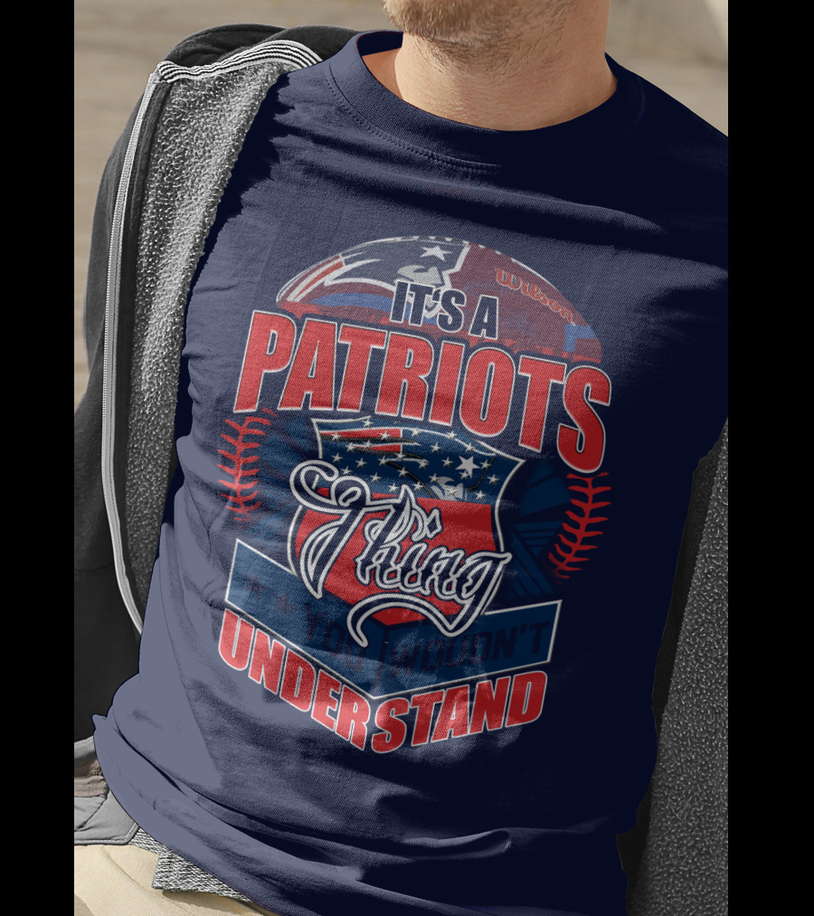 It's A New England Patriots Thing You Wouldn't Understand T-Shirt