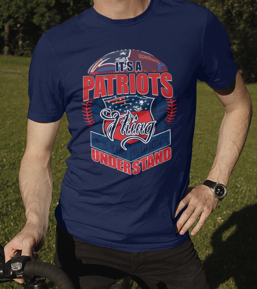 It's A New England Patriots Thing You Wouldn't Understand T-Shirt