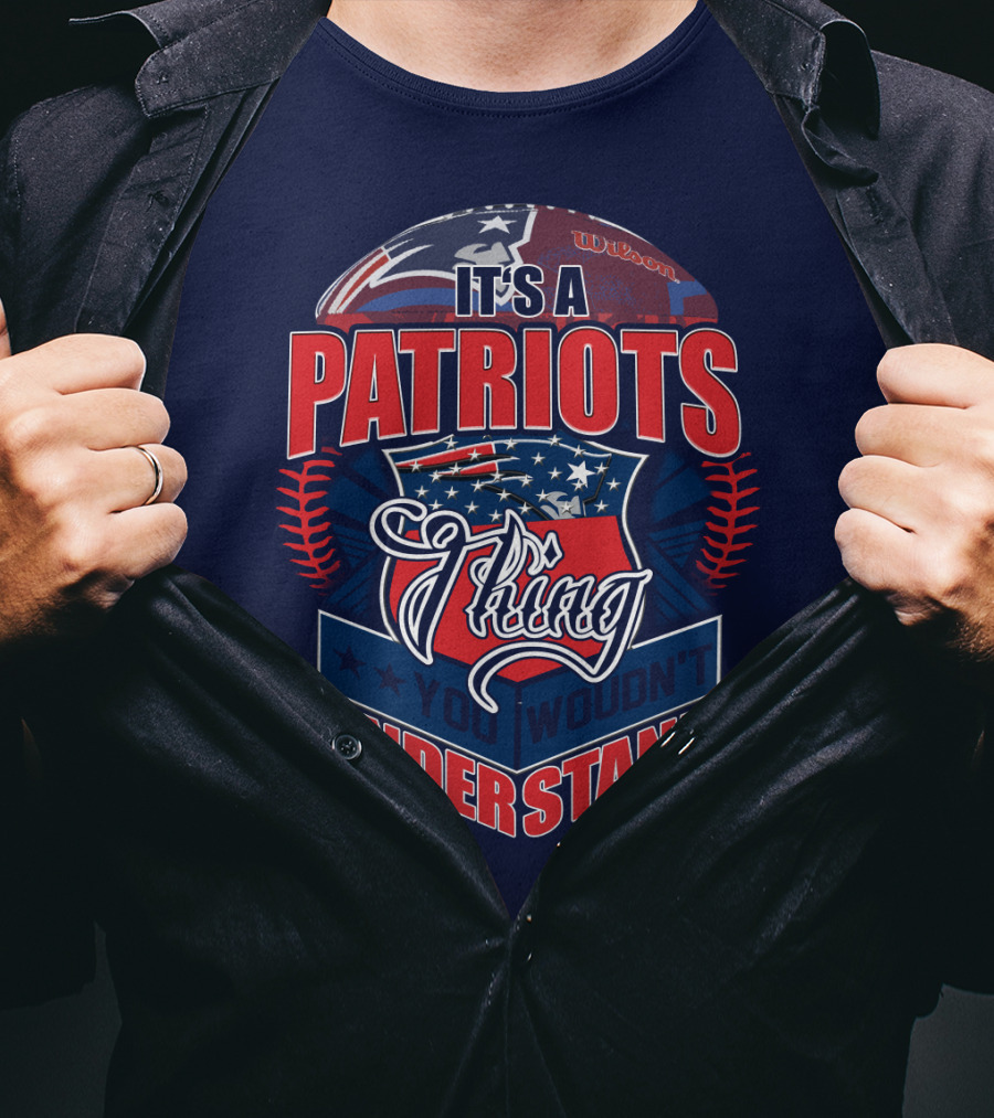 It's A New England Patriots Thing You Wouldn't Understand T-Shirt