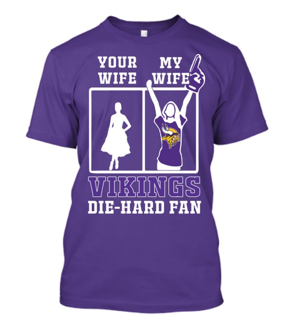 Your Wife Vikings My Wife Die-Hard Fan T-Shirt