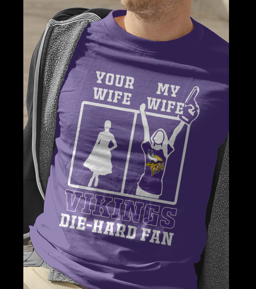 Your Wife Vikings My Wife Die-Hard Fan T-Shirt