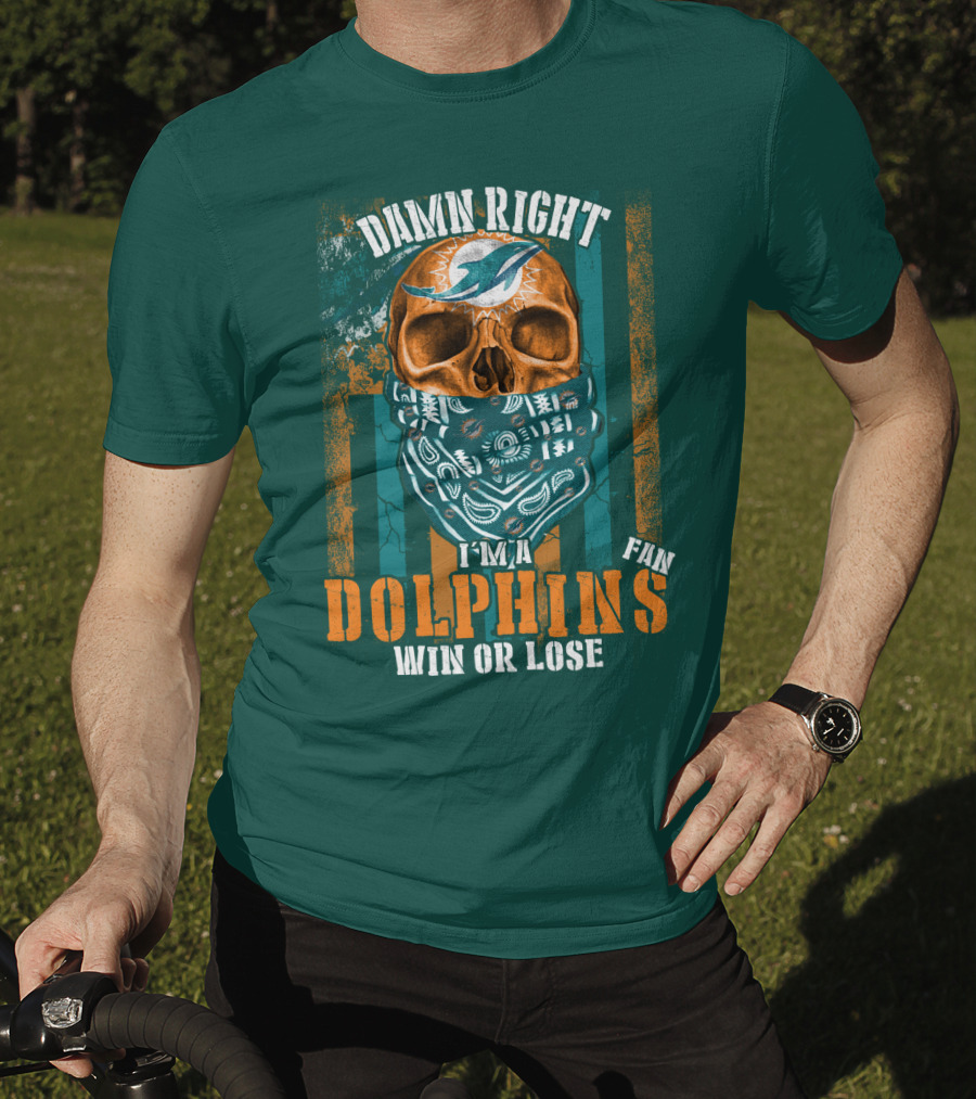 Damn Right I'm A Dolphins Fan Win Or Lose T-Shirt