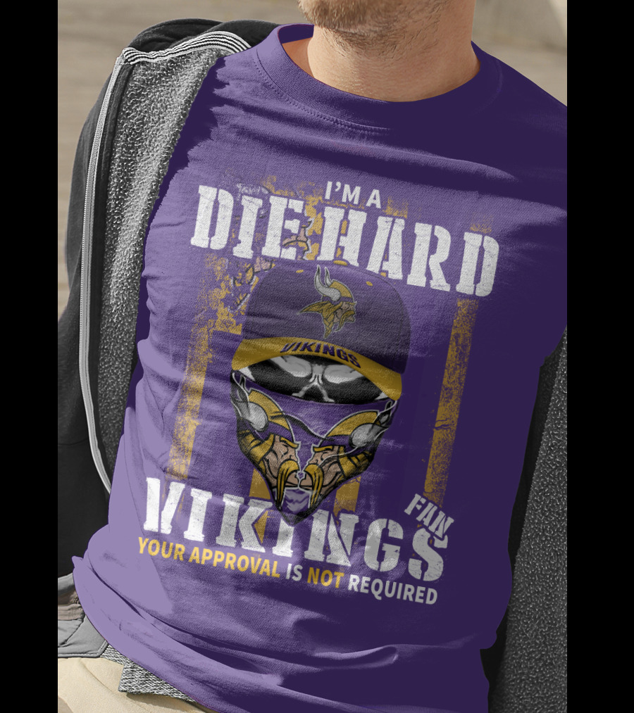 I'm A Die Hard Vikings Fan Your Approval Is Not Required T-Shirt