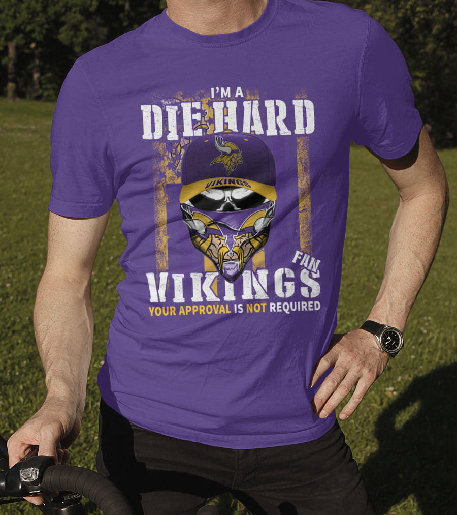 I'm A Die Hard Vikings Fan Your Approval Is Not Required T-Shirt