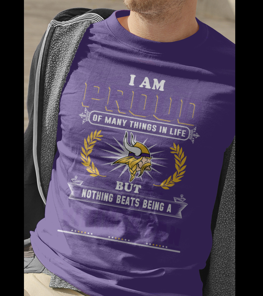 I Am Proud Of Many Things In Life But Nothing Beats Being A Vikings Fan Minnesota Vikings T-Shirt