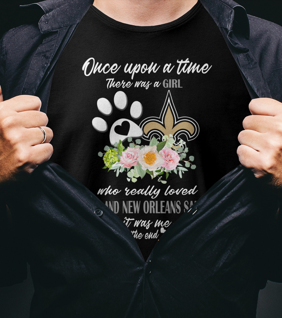 Once Upon A Time There Was A Girl Who Really Loved Dogs And New Orleans Saints It Was Me The End T-Shirt