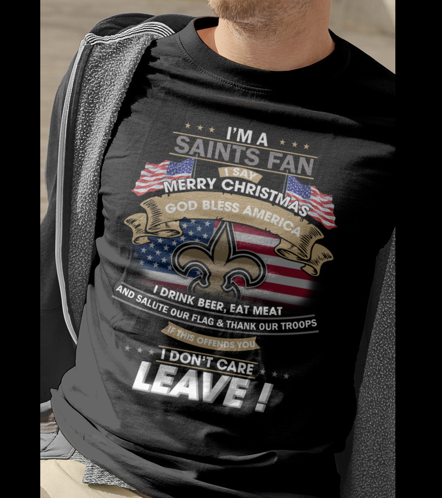 I'm A Saints Fan Merry Christmas God Bless America Salute Our Flag Thank Our Troops Leave T-Shirt