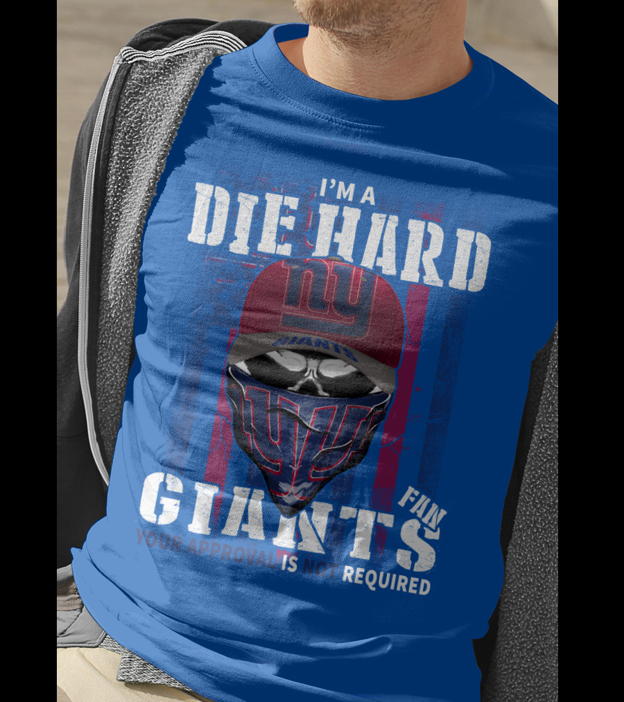 I'm A Die Hard New York Giants Fan Your Approval Is Not Required T-Shirt