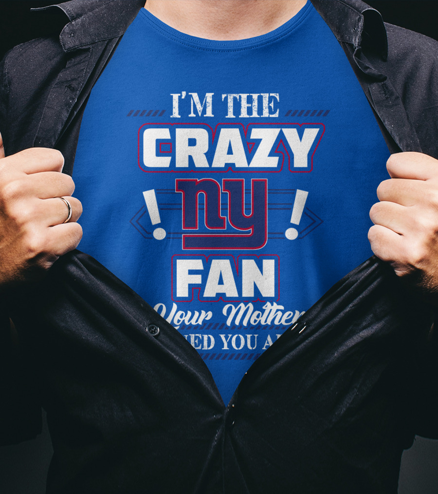 I'm The Crazy Ny Fan Your Mother Warned You About T-Shirt