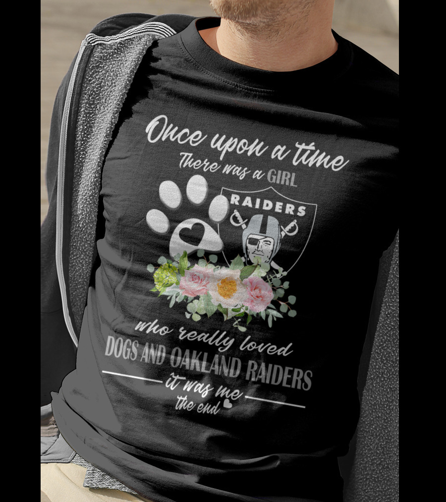 Once Upon A Time There Was A Girl Who Really Loved Dogs And Oakland Raiders It Was Me The End T-Shirt