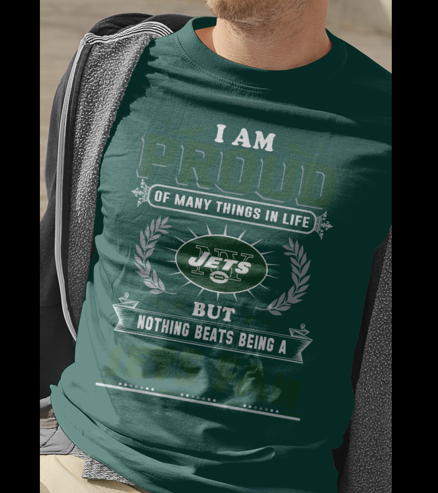 I Am Proud Of Many Things In Life But Nothing Beats Being A New York Jets Fan T-Shirt