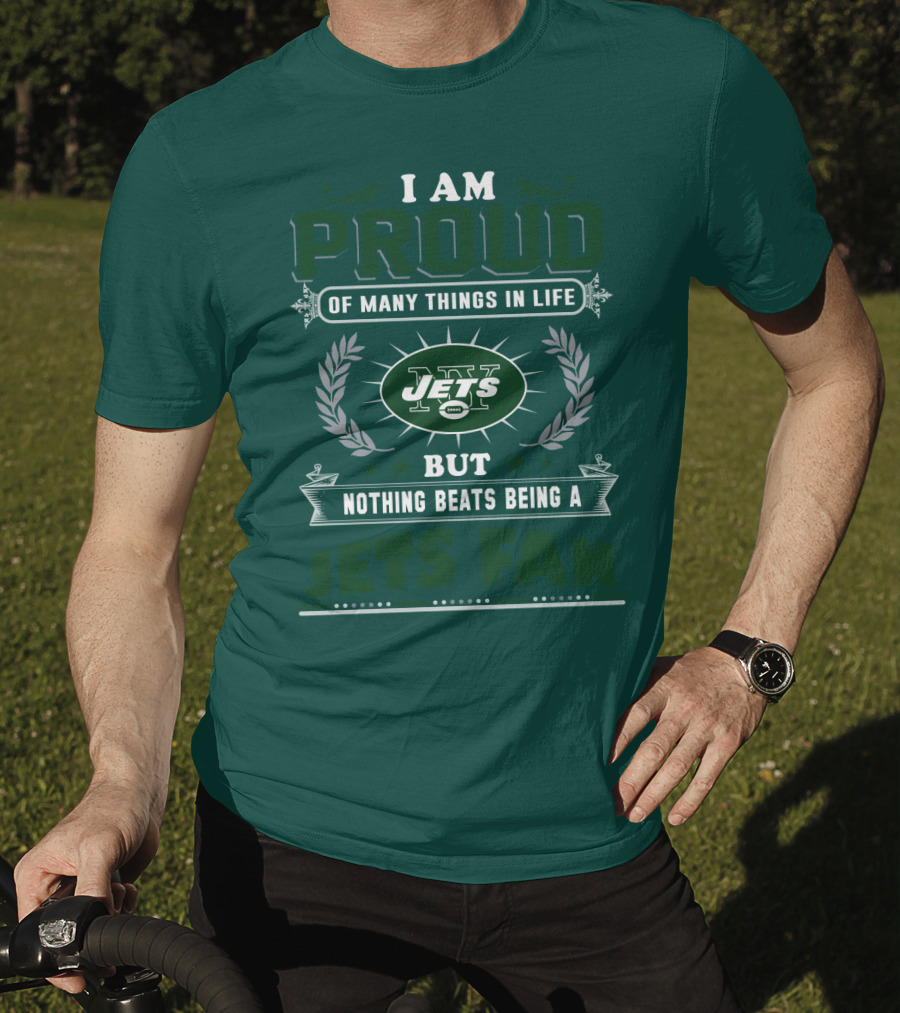 I Am Proud Of Many Things In Life But Nothing Beats Being A New York Jets Fan T-Shirt