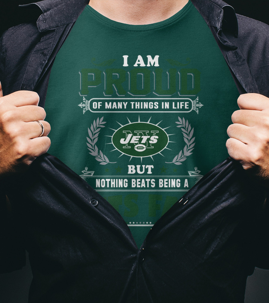 I Am Proud Of Many Things In Life But Nothing Beats Being A New York Jets Fan T-Shirt