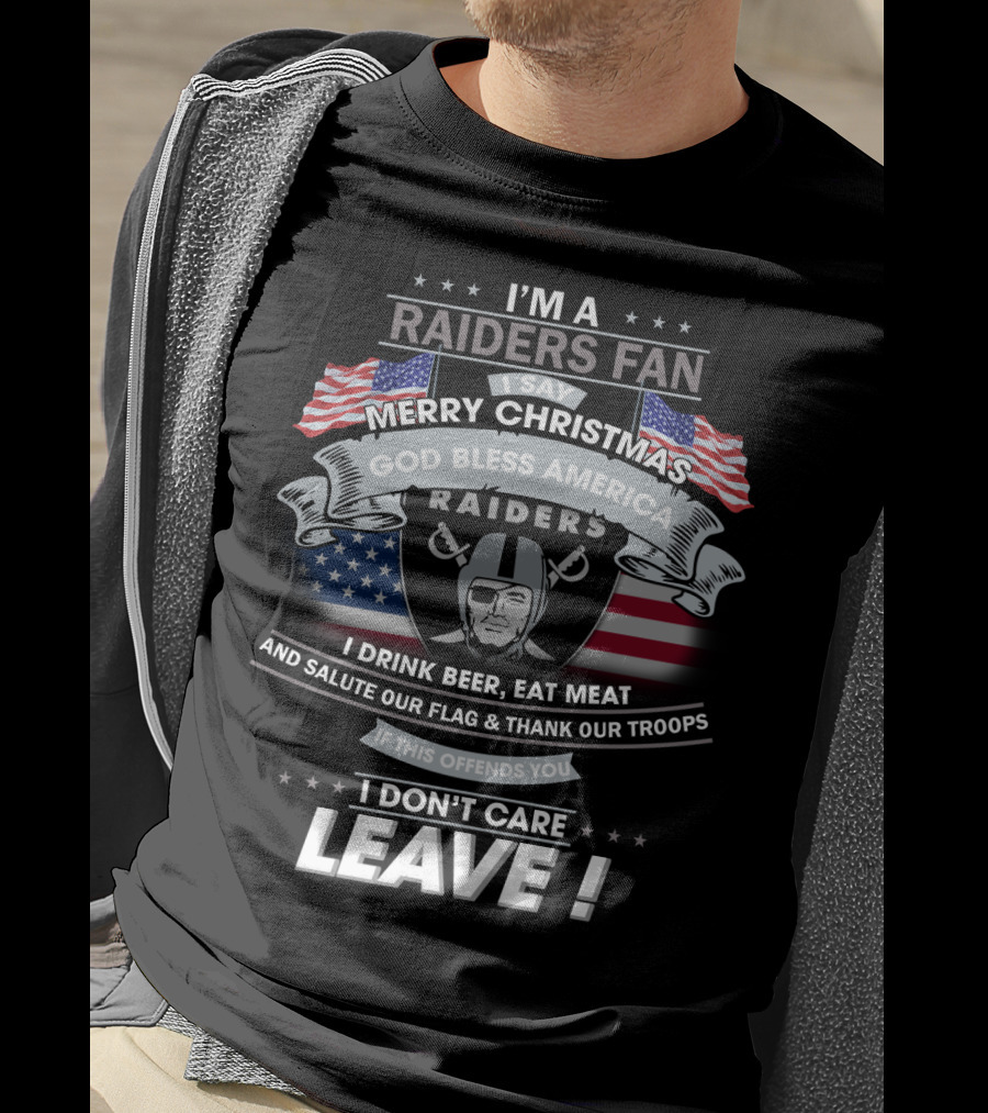 I'm A Raiders Fan Merry Christmas God Bless America Raiders I Drink Beer Eat Meat And Salute Our Flag Thank Our Troops If This Offends You I Don't Care Leave T-Shirt