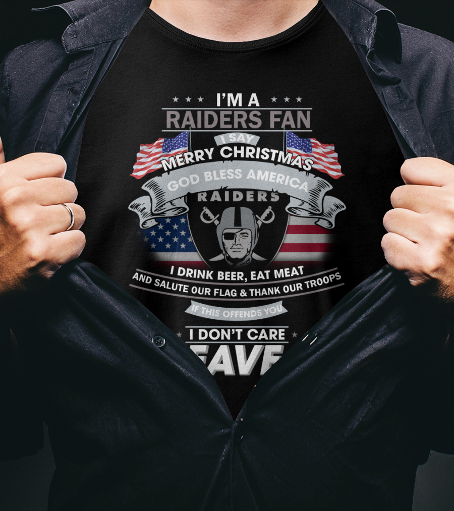 I'm A Raiders Fan Merry Christmas God Bless America Raiders I Drink Beer Eat Meat And Salute Our Flag Thank Our Troops If This Offends You I Don't Care Leave T-Shirt