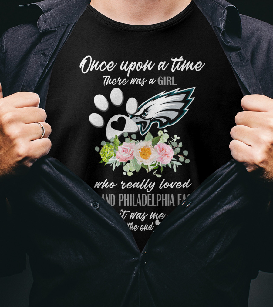 Once Upon A Time There Was A Girl Who Really Loved Dogs And Philadelphia Eagles It Was Me The End T-Shirt