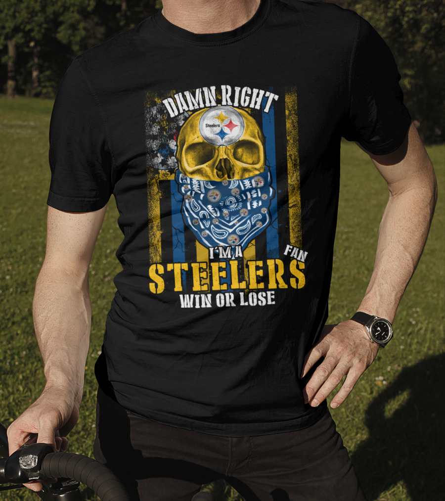 Damn Right I'm A Steelers Fan Win Or Lose T-Shirt