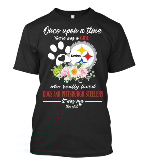 Once Upon A Time There Was A Girl Who Really Loved Dogs And Pittsburgh Steelers It Was Me The End T-Shirt