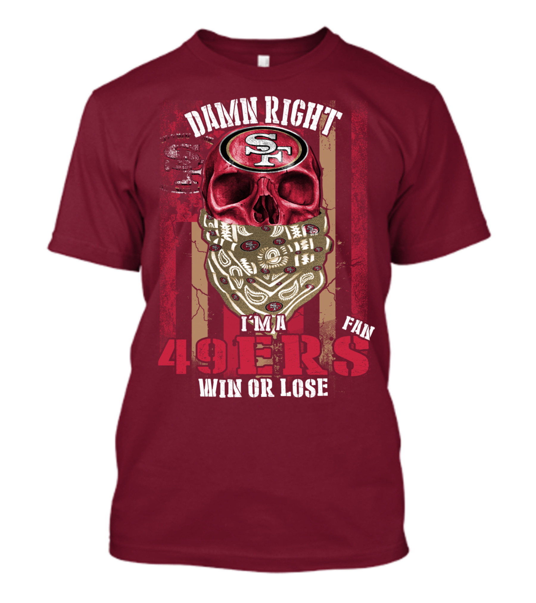 Damn Right I'm A San Francisco 49ers Fan Win Or Lose T-Shirt
